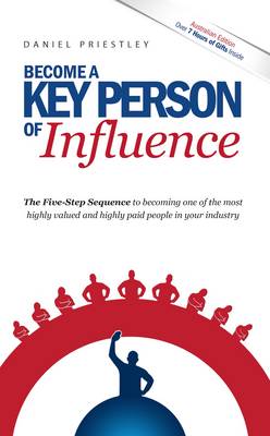 Become a Key Person of Influence: The 5 Step Sequence to Becoming One