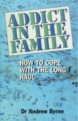 Addict in the Family; How to Cope with the Long Haul: How to Cope with