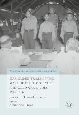 War Crimes Trials in the Wake of Decolonization and Cold War in Asia,