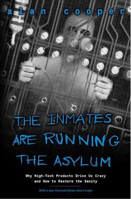Inmates Are Running the Asylum, The: Why High Tech Products Drive Us