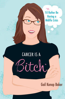 Cancer is a Bitch: Or, I'd Rather be Having a Midlife Crisis