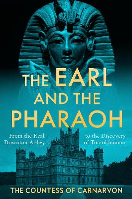 The Earl and the Pharaoh: From the Real Downton Abbey to the Discovery of Tutankhamun