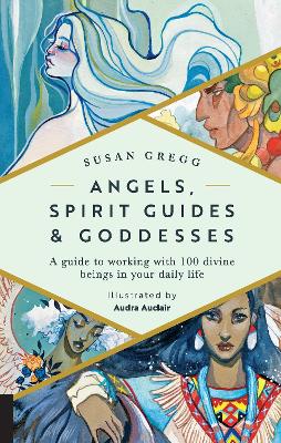 Angels, Spirit Guides & Goddesses: A Guide to Working with 100 Divine