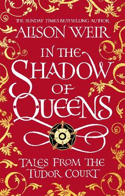 In the Shadow of Queens: Tales from the Tudor Court