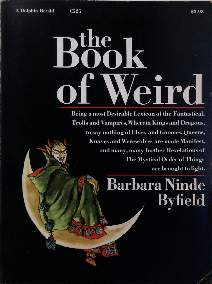The Book Of Weird: Being A Most Desirable Lexicon Of The Fantastical