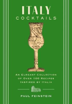 Italy Cocktails: An Elegant Collection of Over 100 Recipes Inspired by Italia