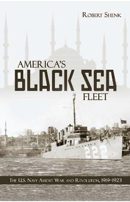 America's Black Sea Fleet: The U.S. Navy Amidst War and Revolution,