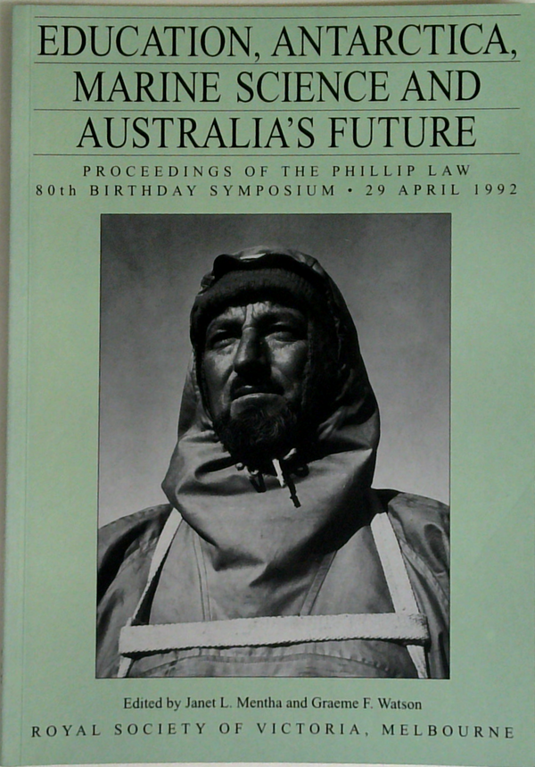 Education, Antarctica, Marine Science And Australia's Future: Proceedings Of The Phillip Law 80th Birthday Symposium 29 April 1992