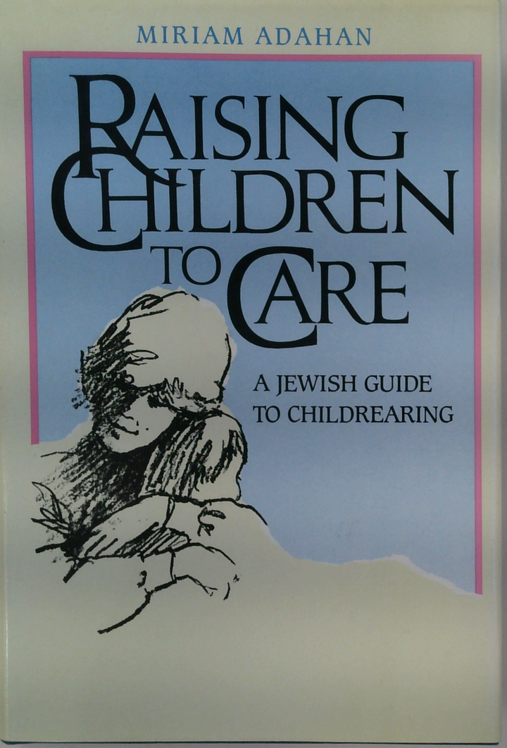 Raising Children To Care: A Jewish Guide To Childrearing