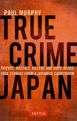 True Crime Japan: Thieves, Rascals, Killers and Dope Heads: True