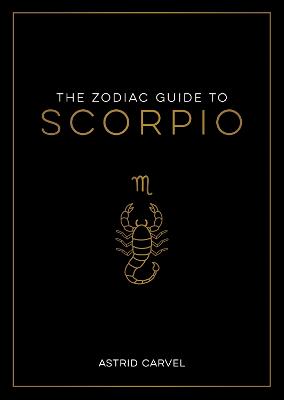 The Zodiac Guide to Scorpio: The Ultimate Guide to Understanding Your Star Sign, Unlocking Your Destiny and Decoding the Wisdom of the Stars