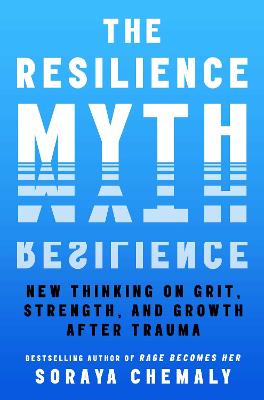 The Resilience Myth: New Thinking on Grit, Strength, and Growth After