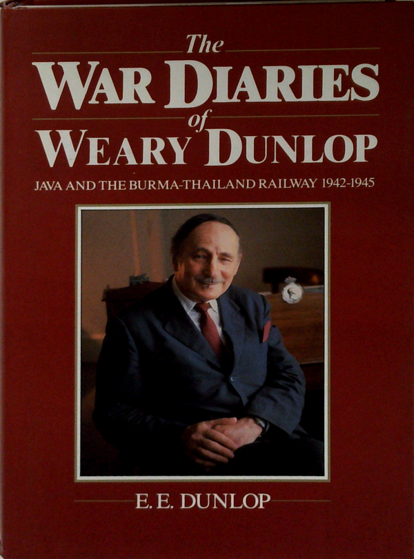 The War Diaries Of Weary Dunlop: Java And The Burma-Thailand Railway 1942-1945