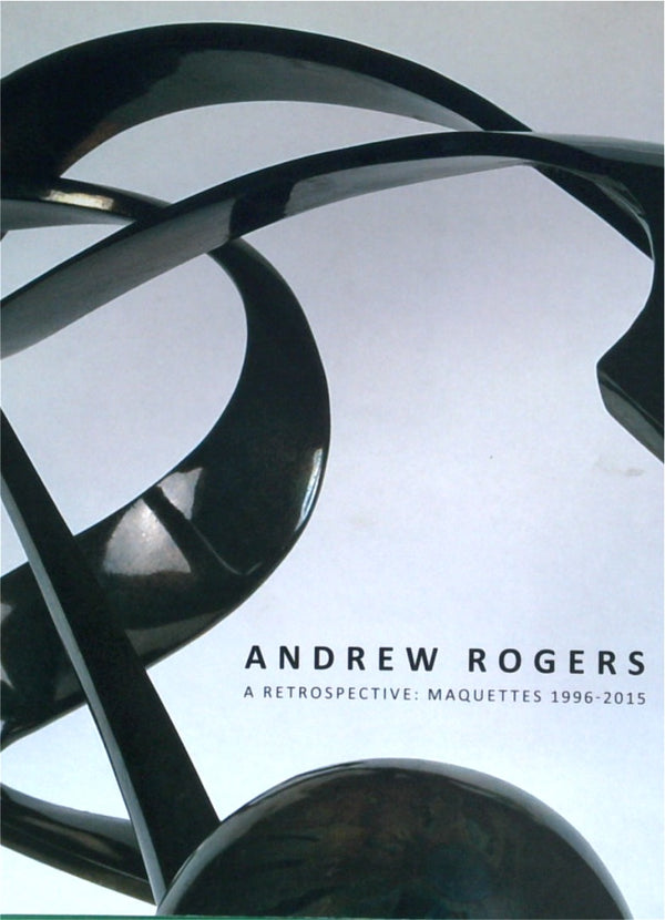 Andrew Rogers, A Retrospective - Maquettes 1996-2015