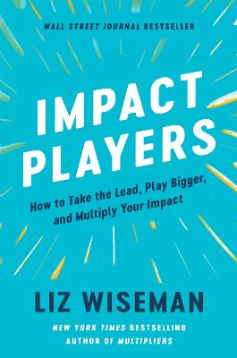 Impact Players: How to Take the Lead, Play Bigger, and Multiply Your