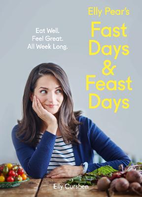 Elly Pear's Fast Days and Feast Days: Eat Well. Feel Great. All Week