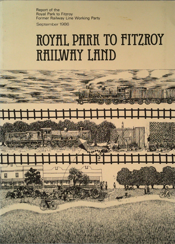 Report Of The Royal Park To Fitzroy Former Railway Line Working Party: Royal Park To Fitzroy Railway Land