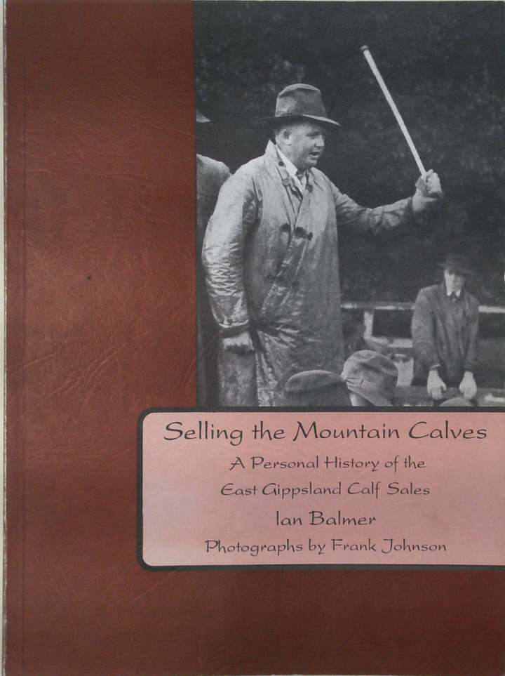 Selling The Mountain Calves: A Personal History Of The East Gippsland Calf Sales (SIGNED)