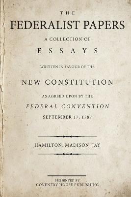 The Federalist Papers: A Collection of Essays Written in Favour of the