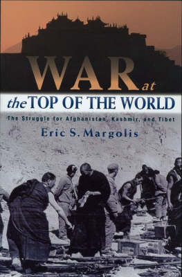 War at the Top of the World: The Struggle for Afghanistan, Kashmir and