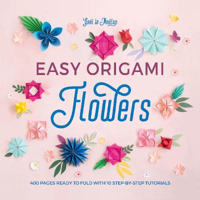 Easy Origami Flowers: 400 Pages Ready to Fold with 10 Step-by-Step