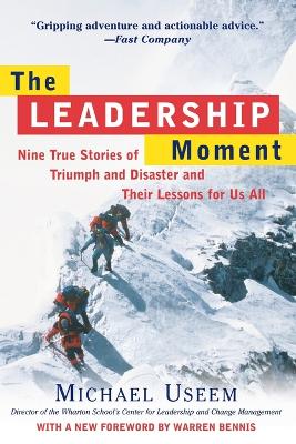 The Leadership Moment: Nine True Stories of Triumph and Disaster and