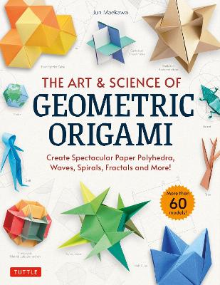 The Art & Science of Geometric Origami: Create Spectacular Paper