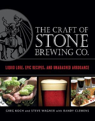 The Craft of Stone Brewing Co.: Liquid Lore, Epic Recipes, and