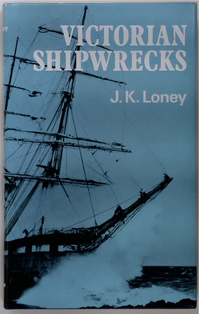 Victorian Shipwrecks: All Wrecks in Victorian Waters and Bass Strait, including King Island and The Kent Group