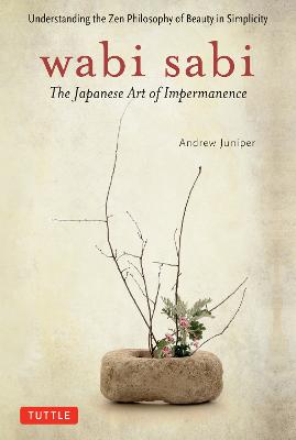 Wabi Sabi: The Japanese Art of Impermanence - Understanding the Zen