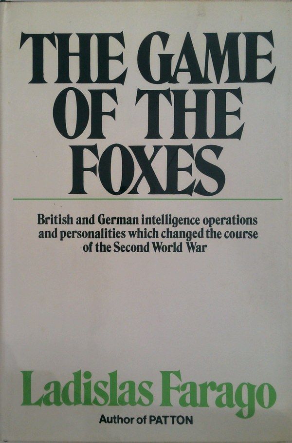 The Game Of The Foxes: British And German Intelligence Operations And Personalities Which Changed The Course Of The Second World War