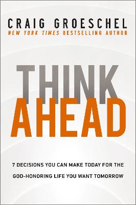 Think Ahead: 7 Decisions You Can Make Today for the God-Honoring Life