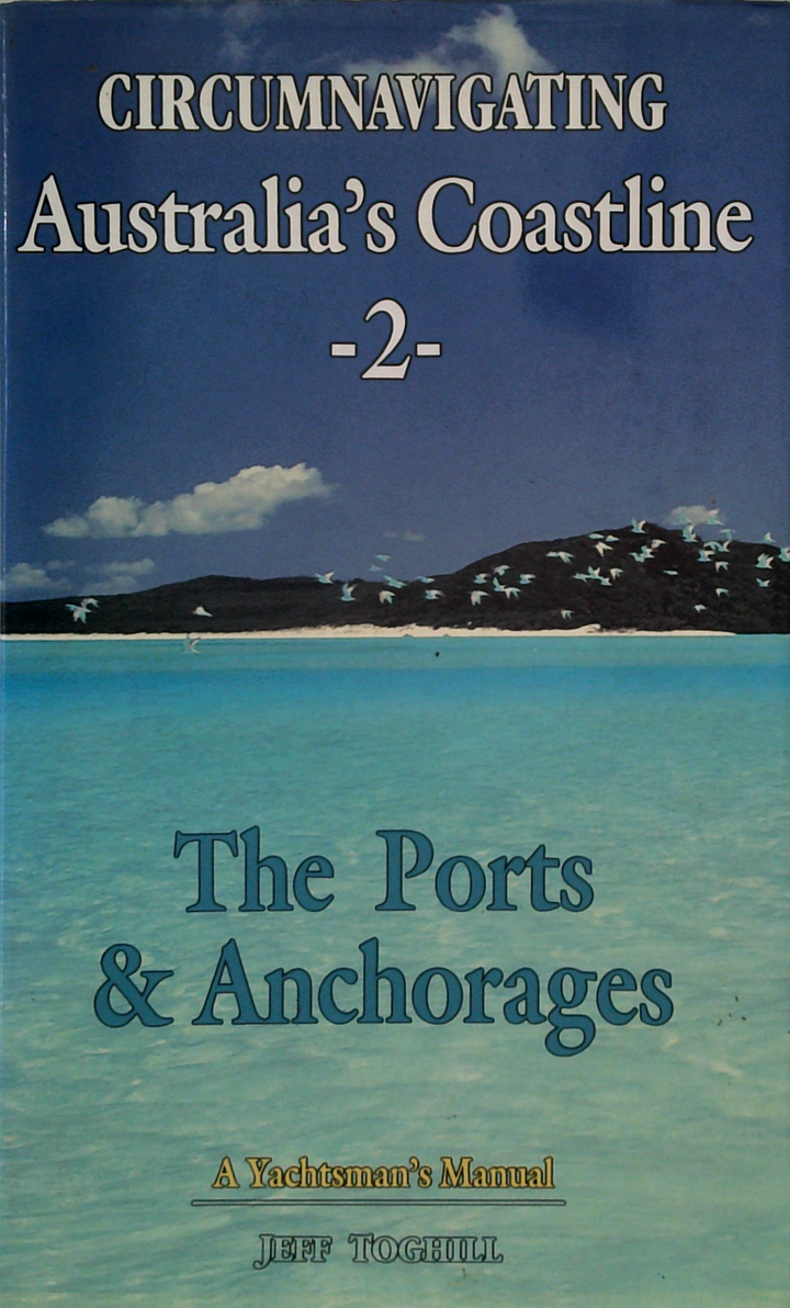 Circumnavigating Australia's Coastline -2- The Ports & Anchorages: A Yachtsman's Manual