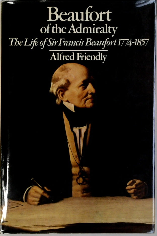 Beaufort of the Admiralty: The life of Sir Francis Beaufort, 1774-1857