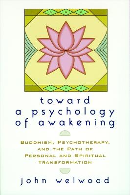 Toward a Psychology of Awakening: Buddhism, Psychotherapy, and the