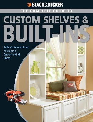 Black & Decker The Complete Guide to Custom Shelves & Built-ins: Build