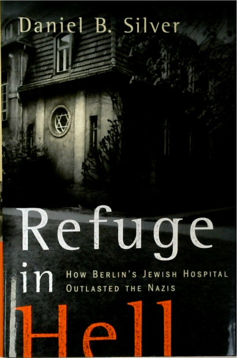 Refuge in Hell: How Berlin's Jewish Hospital Outlasted the Nazis