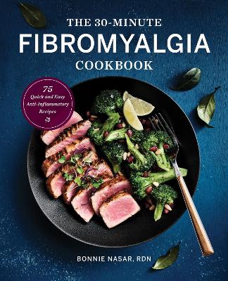 The 30-Minute Fibromyalgia Cookbook: 75 Quick and Easy