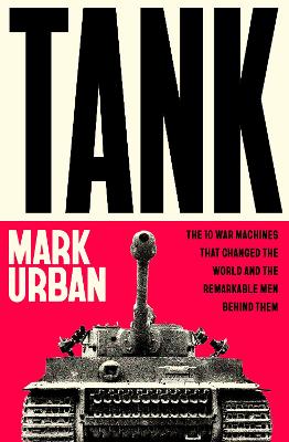 Tank: The 10 War Machines That Changed the World and the Remarkable