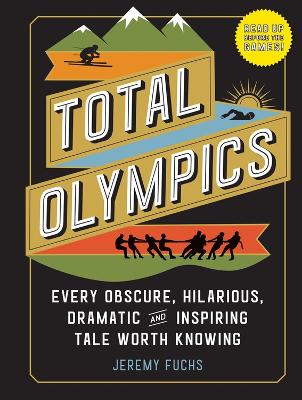 Total Olympics: Every Obscure, Hilarious, Dramatic, and Inspiring Tale