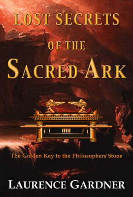 Lost Secrets of the Sacred Ark: Amazing Revelations of the Incredible