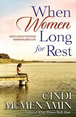 When Women Long for Rest: God's Peace for Your Overwhelmed Life