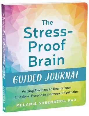 The Stress-Proof Brain Guided Journal: Writing Practices to Rewire Your Emotional Response to Stress and Feel Calm