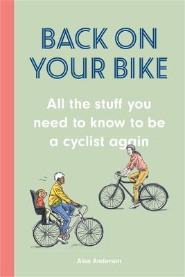 Back on Your Bike: All the Stuff You Need to Know to be a Cyclist