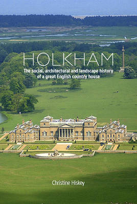 Holkham: The Social, Architectural and Landscape History of a Great