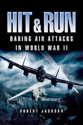 Hit and Run: Daring Air Attacks in World War Ii