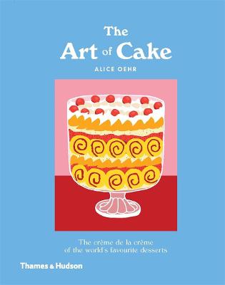 The Art of Cake: The Creme de la Creme of the World's Favourite