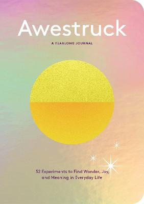Awestruck: 52 Experiments to Find Wonder, Joy, and Meaning in Everyday