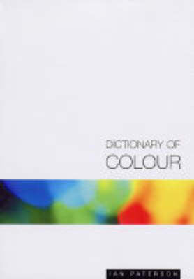 A Dictionary of Colour: A Lexicon of the Language of Colour