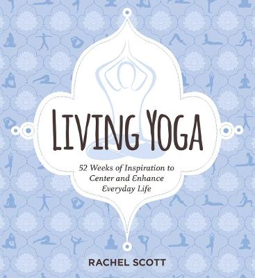 Living Yoga: 52 Weeks of Inspiration to Center and Enhance Everyday